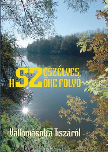 A szeszélyes, szőke folyó - Vallomások a Tiszáról