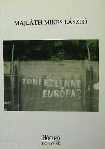 Majlth Mikes Lszl - Tni, ez lenne Eurpa? (Hcip knyvek)