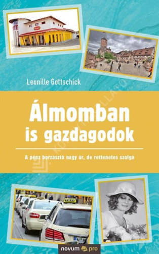 Leonille Gottschick - Álmomban is gazdagodok - A pénz borzasztó nagy úr, de rettenetes szolga