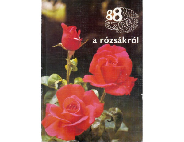 SZERZŐ Ács Emőke SZERKESZTŐ P. Szabados Katalin Dr. Lelkes Lajos GRAFIKUS Német Lajos FOTÓZTA Migend László - A rózsákról Teahibridek - Floribundák, polyanthák - Futórózsák - Parkrózsák - Miniatűr rózsák