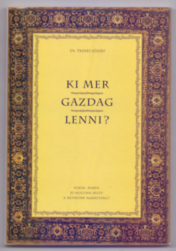 Dr. Szerkesztette: dr. Bognr Gusztv Telkes Jzsef - Ki mer gazdag lenni? - Kinek, miben s hogyan segt a network marketing?