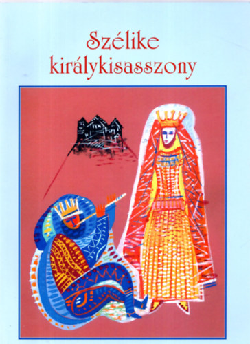 Kszegfalvi Ferenc  (szerk.) - Szlike kirlykisasszony- Hdmezvsrhelyi npmesk s mondk