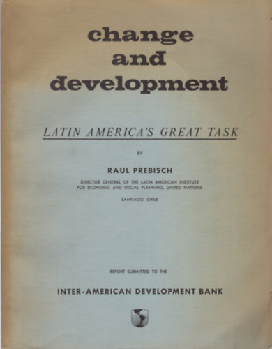 Raul Prebisch - Latin America's Great Task - Change and Development