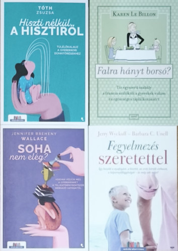 Jennifer Breheny Wallace, Jerry Wyckoff, Barbara C. Unell, Karen Le Billon T�th Zsuzsa - 4db gyermeknevel�st seg�t� k�zik�nyv - Hiszti n�lk�l a hisztir�l, Soha nem el�g?, Fegyelmez�s szeretettel, Falra h�nyt bors�?