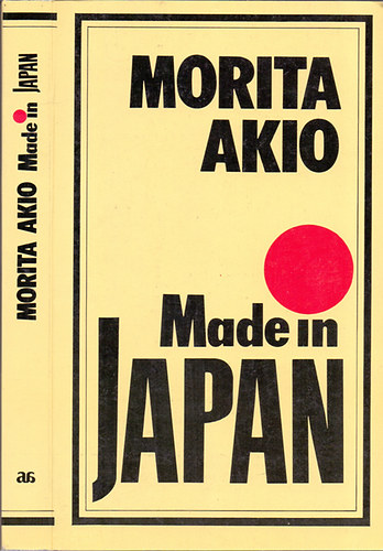 Szerk.: Gy. Horvth Lszl, Ford.: Szilgyi Tibor Morita Akio - Made in Japan (Morita Akio s a Sony)