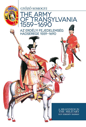 Somogyi Gy�z� - Az Erd�lyi Fejedelems�g hadserege 1559-1690 - The army of Transylvania 1559-1690
