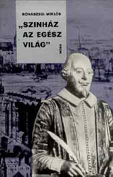 R�naszegi Mikl�s - "Sz�nh�z az eg�sz vil�g" (William Shakespeare �lete)