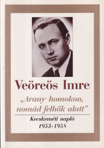 Veres Imre - "Arany homokon, nomd felhk latt" - Kecskemti napl 1953-1958
