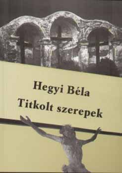 Hegyi BÉla - Titkolt szerepek