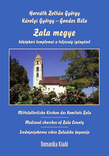 Károlyi György; Horváth Zoltán György; Gondos Béla - Zala megye középkori templomai a teljesség igényével