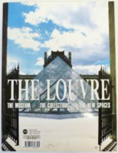 The Louvre: The Museum, The Collections, The New Spaces
