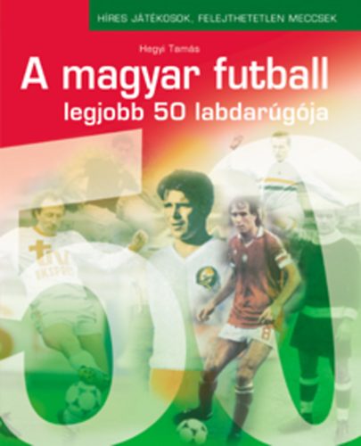 Hegyi Tamás - A magyar futball legjobb 50 labdarúgója