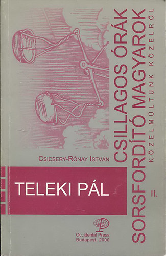 Csicsery-R�nay Istv�n - Csillagos �r�k - Sorsford�t� magyarok II. - Teleki P�l