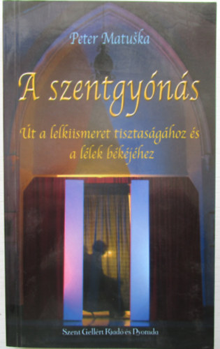 Peter Matuska - A szentgy�n�s - �t a lelkiismeret tisztas�g�hoz �s a l�lek b�k�j�hez