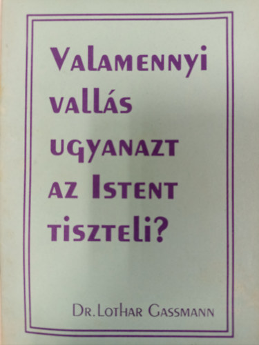 Lothar dr. Gassmann - Valamennyi valls ugyanazt az Istent tiszteli?