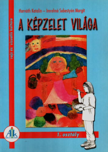 Imrehné Sebestyén Margit; Dr. Horváth Katalin - A képzelet világa 1. o. - Rajz és vizuális kultúra