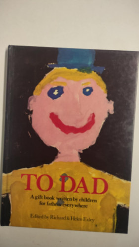 Richard & Helen Exley - To Dad - A Gift Book Written by Children for Fathers Everywhere