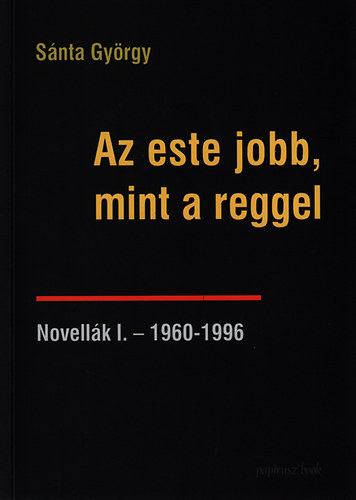 Snta Gyrgy - Az este jobb, mint a reggel - Novellk I. - 1960-1996