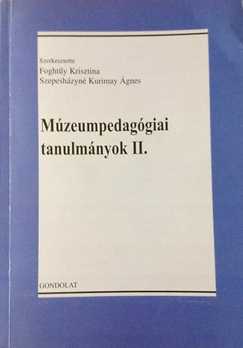 Foght�y Krisztina; Szepesh�zyn� Kurimay �gnes - M�zeumpedag�giai tanulm�nyok II.