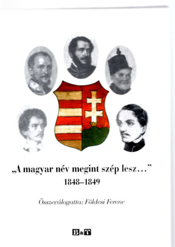 F�ldesi Ferenc  (szerk.) - "A magyar n�v megint sz�p lesz ... " 1848-1849- dedik�lt