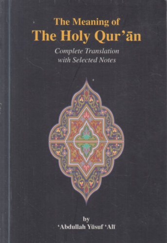Abdullah Yusuf Ali - The Meaning of The Holy Qur'an: Complete Translation with Selected Notes