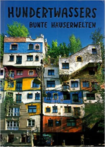 Klaus Egger, Rudolf Riedinger, Alfred Raddatz Harald Böhm - Hundertwassers Bunte Häuserwelten: Kunstbauwerke von Wien bis Osaka - Hundertwasser színes házvilágai: műalkotások Bécstől Oszakáig (német nyelven)