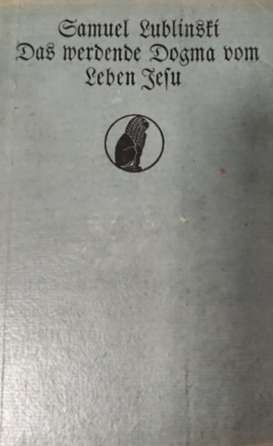 Samuel Lublinski - Das werdende Dogma vom Leben Jesu