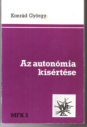 Konrd Gyrgy - Az autonmia ksrtse - Kelet-nyugati utigondolatok 1977-1979