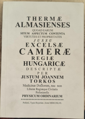 Torkos Justus J�nos - Thaermae almasienses - Tekintettel azok fekv�s�re, alakj�ra, gy�gy�t� erej�t �s tulajdons�gait �sszefoglal� tartalm�ra