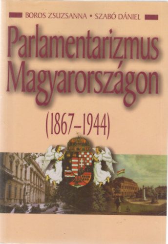Szab� D�niel; Boros Zsuzsanna - Parlamentarizmus Magyarorsz�gon (1867-1944)
