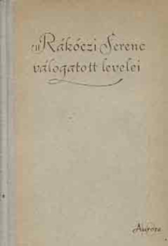 K�peczi B�la  szerk. - II. R�k�czi Ferenc v�logatott levelei (K�peczi)
