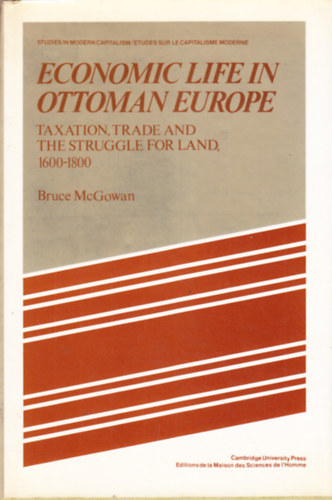 Bruce McGowan - Economic Life in Ottoman Europe: Taxation, trade and the struggle for land, 1600-1800