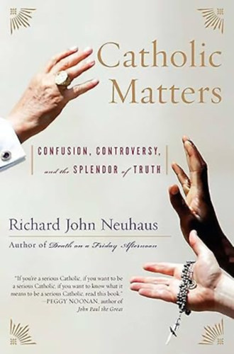 Richard John Neuhaus - Catholic Matters: Confusion, Controversy, and the Splendor of Truth