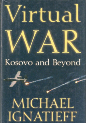 Michael Ignatieff - Virtual War - Kosovo and Beyond