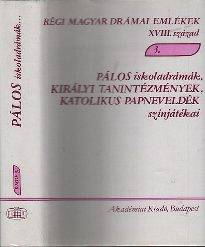Varga Imre (szerk.) - Pálos iskoladrámák, királyi tanintézmények, katolikus papneveldék színjátékai (Régi magyar drámai emlékek XVIII. század 3. kötet)