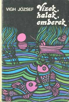 Vigh J�zsef - Vizek, halak, emberek