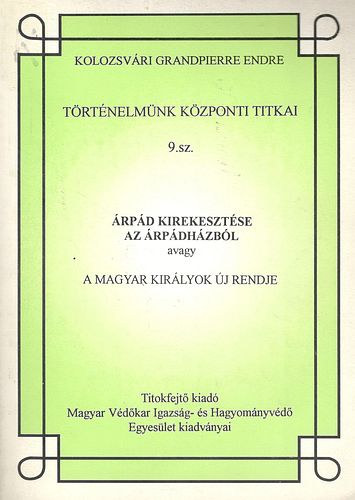 Kolozsvári Grandpierre Endre - Árpád kirekesztése az Árpádházból - A magyar királyok új rendje