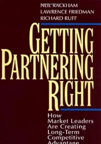 Richard Ruff, Lawrence Friedman Neil Rackham - Getting Partnering Right - How Market Leaders are Creating Long-Term Competitive Advantage