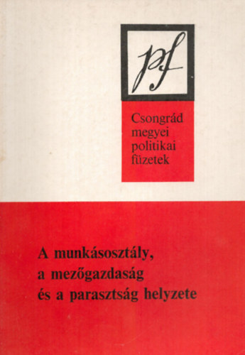 Nagy P�l - A munk�soszt�ly, a mez�gazdas�g �s a paraszts�g helyzete - Csongr�d megyei politikai f�zetek