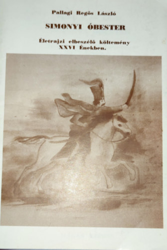 Pallagi Regős László - Pallagi Regős László - Simonyi Óbester-Életrajzi elbeszélő költemény XXVI Énekben
