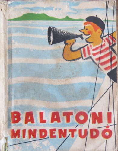 Ko�s Tam�s  (szerk.) - Balatoni mindentud� - Gyakorlati tudnival�k �s t�j�koztat� helys�gt�rk�pek balatoni nyaral�k, �d�l�k �s kir�ndul�k r�sz�re