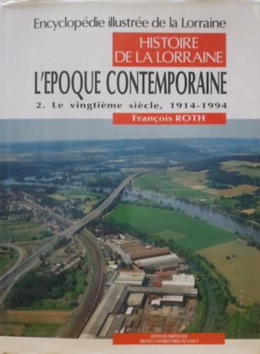 Editions Serpenoise Francois Roth - Histoire de la Lorraine: L'Epoque Contemporaine 2. Le Vingti�me si�cle, 1914-1994