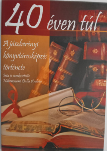 Hábenciusné Balla Andrea - 40 éven túl A jászberényi könyvtárosképzés története (1975-2016)