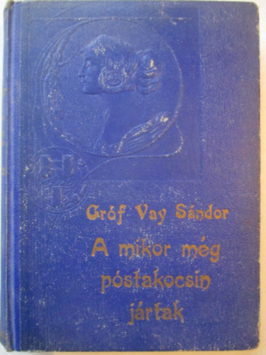Vay Sándor Gróf - A mikor még póstakocsin jártak