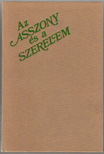 Roboz Andor  (ford.) - Az asszony s a szerelem - Rgi francia szerelmes trtnetek (Az asszony s a szerelem - Gynyrsgek kertje - A szerelem jtkai - Az ernyv)