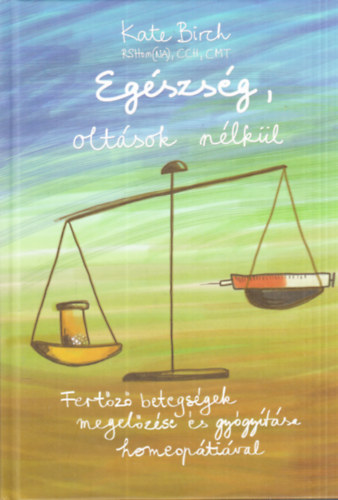 Kate Birch - Eg�szs�g, olt�sok n�lk�l (Fert�z� betegs�gek megel�z�se �s gy�gy�t�sa homeop�ti�val)
