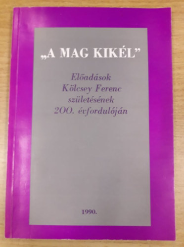 Taxner-T�th Ern�  (szerk.) - "A mag kik�l" - El�ad�sok K�lcsey Ferenc sz�let�s�nek 200. �vfordul�j�n