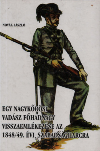 Novk Lszl - Egy nagykrsi vadsz fhadnagy visszaemlkezse az 1848/49. vi szabadsgharcra