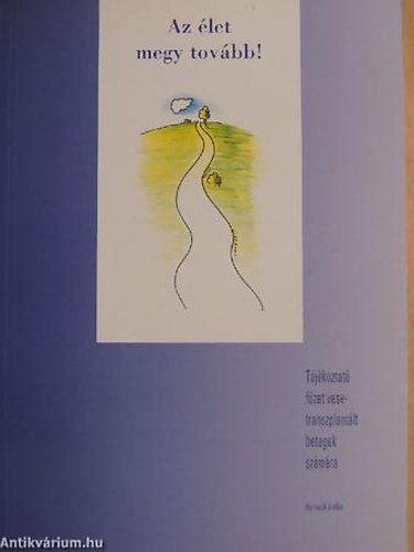 SZERZŐ Prof. Dr. Járay Jenő - Az élet megy tovább! TÁJÉKOZTATÓ FÜZET VESETRANSZPLANTÁLT BETEGEK SZÁMÁRA