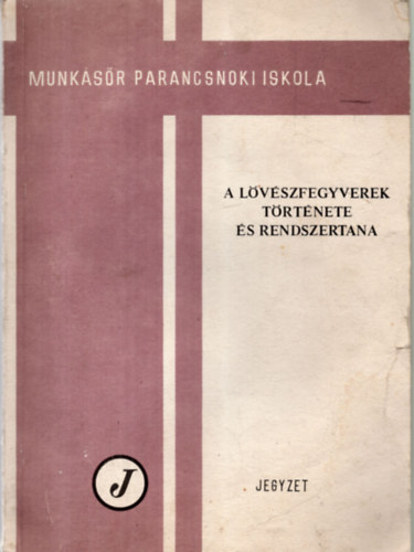 Orbán József - A lövészfegyverek története és rendszertana (jegyzet)